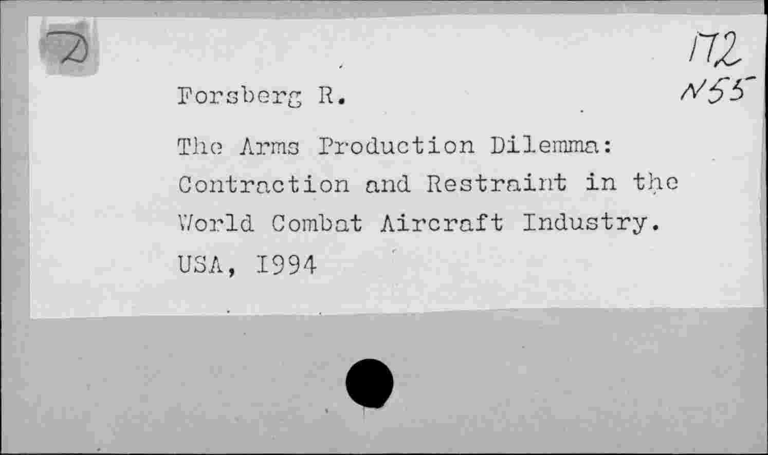 ﻿Forsberg R.	/^56
The Arms Production Dilemma: Contraction and Restraint in the World Combat Aircraft Industry.
USA, 1994